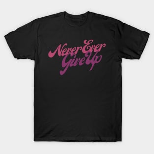 Never Ever Give Up T-Shirt